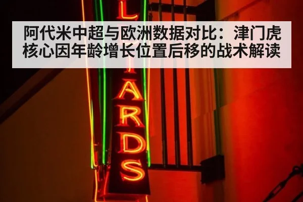 阿代米中超与欧洲数据对比：津门虎核心因年龄增长位置后移的战术解读